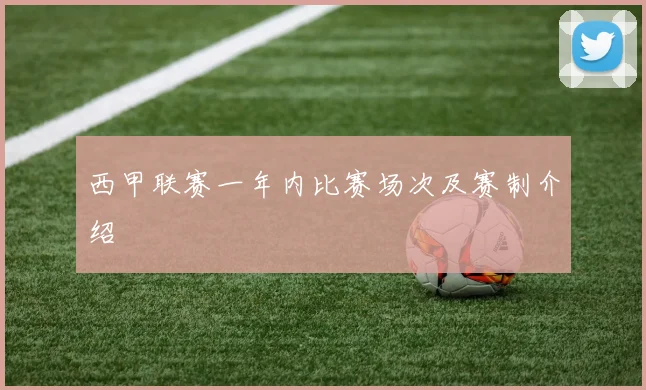 西甲联赛一年内比赛场次及赛制介绍