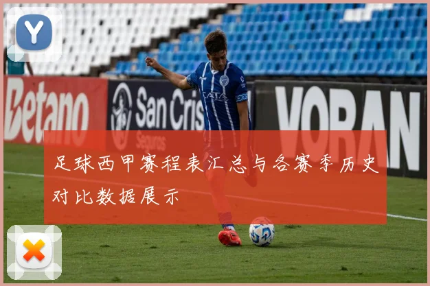足球西甲赛程表汇总与各赛季历史对比数据展示