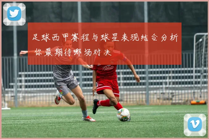 足球西甲赛程与球星表现结合分析 你最期待哪场对决