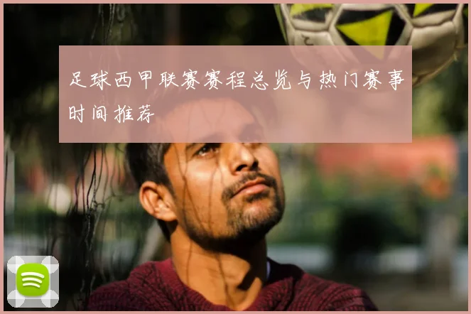足球西甲联赛赛程总览与热门赛事时间推荐
